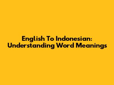 English To Indonesian: Understanding Word Meanings