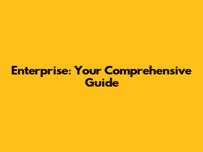 Enterprise: Your Comprehensive Guide