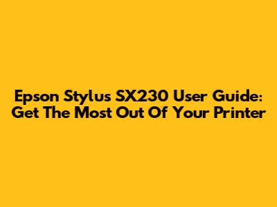 Epson Stylus SX230 User Guide: Get The Most Out Of Your Printer