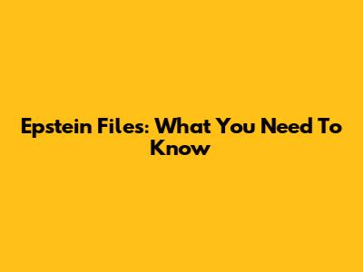 Epstein Files: What You Need To Know