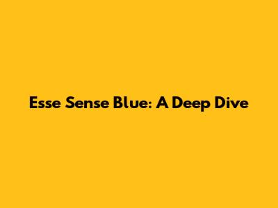 Esse Sense Blue: A Deep Dive