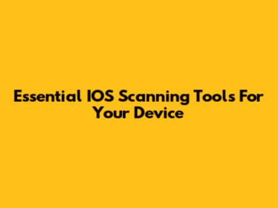 Essential IOS Scanning Tools For Your Device