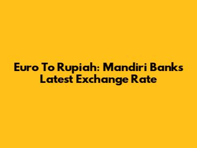 Euro To Rupiah: Mandiri Bank's Latest Exchange Rate