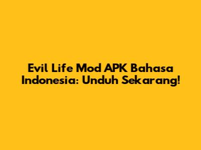 Evil Life Mod APK Bahasa Indonesia: Unduh Sekarang!