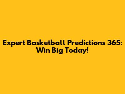Expert Basketball Predictions 365: Win Big Today!