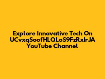 Explore Innovative Tech On UCvxqSoofHLQLoS9FzRxIrJA YouTube Channel