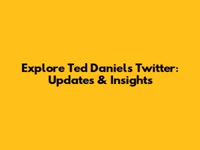 Explore Ted Daniel's Twitter: Updates & Insights