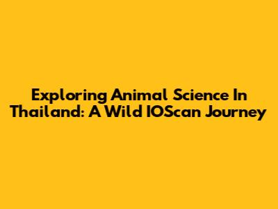 Exploring Animal Science In Thailand: A Wild IOScan Journey