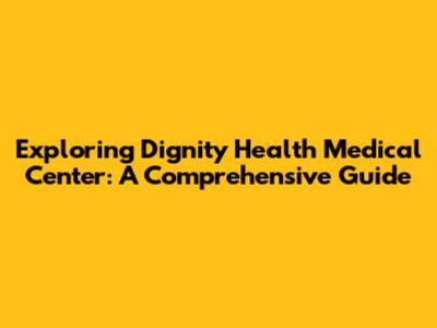 Exploring Dignity Health Medical Center: A Comprehensive Guide