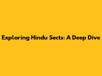 Exploring Hindu Sects: A Deep Dive