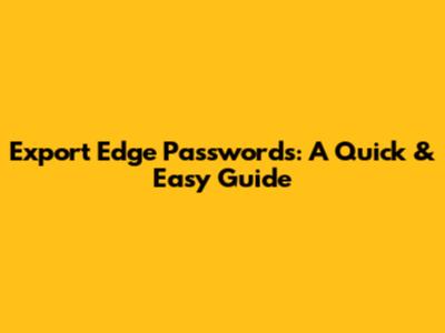 Export Edge Passwords: A Quick & Easy Guide