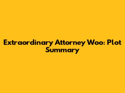 Extraordinary Attorney Woo: Plot Summary