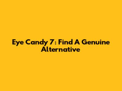 Eye Candy 7: Find A Genuine Alternative