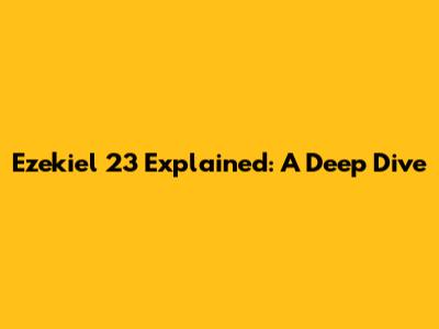 Ezekiel 23 Explained: A Deep Dive