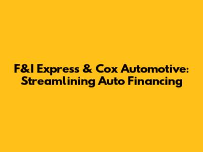 F&I Express & Cox Automotive: Streamlining Auto Financing