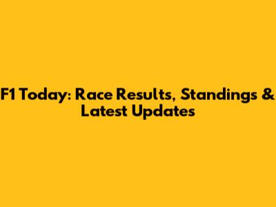 F1 Today: Race Results, Standings & Latest Updates
