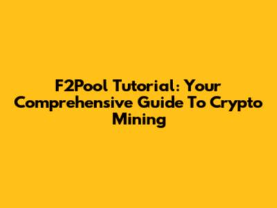 F2Pool Tutorial: Your Comprehensive Guide To Crypto Mining