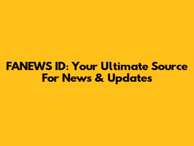 FANEWS ID: Your Ultimate Source For News & Updates