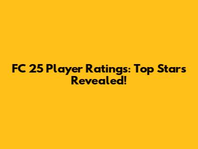 FC 25 Player Ratings: Top Stars Revealed!