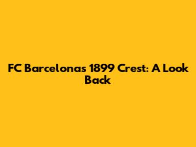 FC Barcelona's 1899 Crest: A Look Back