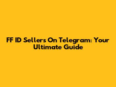 FF ID Sellers On Telegram: Your Ultimate Guide