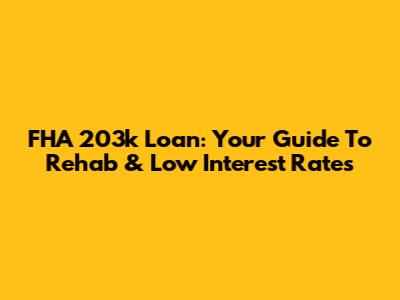 FHA 203k Loan: Your Guide To Rehab & Low Interest Rates