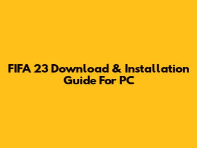 FIFA 23 Download & Installation Guide For PC