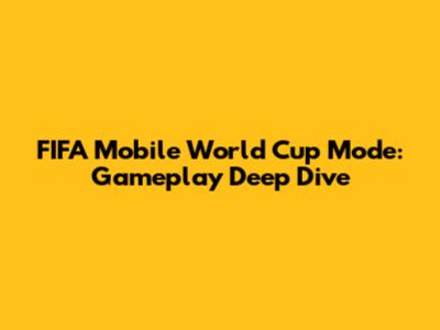 FIFA Mobile World Cup Mode: Gameplay Deep Dive