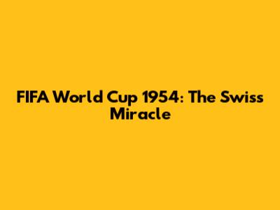 FIFA World Cup 1954: The Swiss Miracle