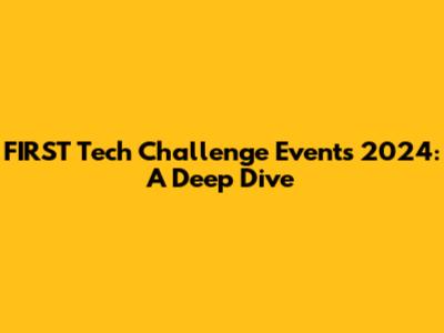 FIRST Tech Challenge Events 2024: A Deep Dive