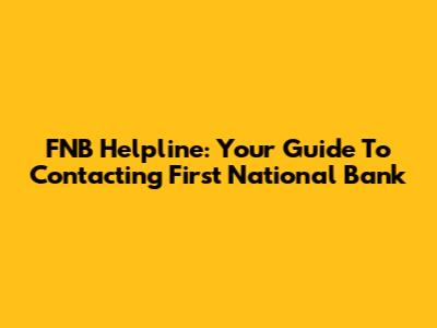 FNB Helpline: Your Guide To Contacting First National Bank