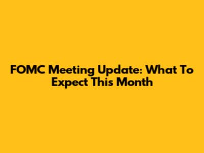 FOMC Meeting Update: What To Expect This Month