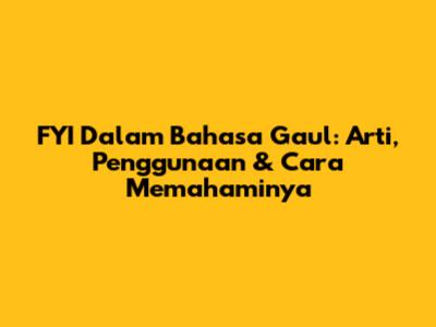 FYI Dalam Bahasa Gaul: Arti, Penggunaan & Cara Memahaminya
