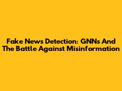 Fake News Detection: GNNs And The Battle Against Misinformation
