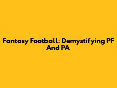 Fantasy Football: Demystifying PF And PA