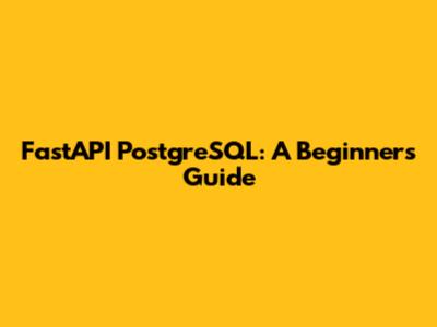 FastAPI PostgreSQL: A Beginner's Guide