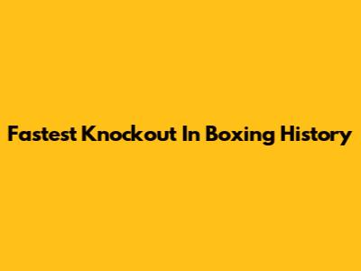 Fastest Knockout In Boxing History