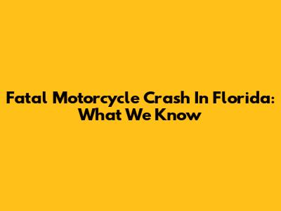 Fatal Motorcycle Crash In Florida: What We Know