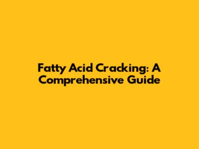 Fatty Acid Cracking: A Comprehensive Guide