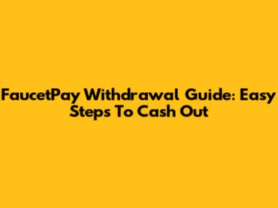 FaucetPay Withdrawal Guide: Easy Steps To Cash Out
