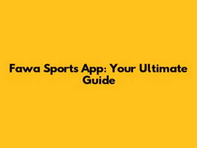 Fawa Sports App: Your Ultimate Guide