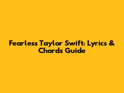 Fearless Taylor Swift: Lyrics & Chords Guide