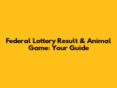 Federal Lottery Result & Animal Game: Your Guide