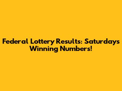 Federal Lottery Results: Saturday's Winning Numbers!