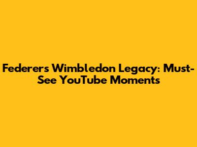 Federer's Wimbledon Legacy: Must-See YouTube Moments