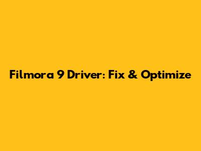 Filmora 9 Driver: Fix & Optimize