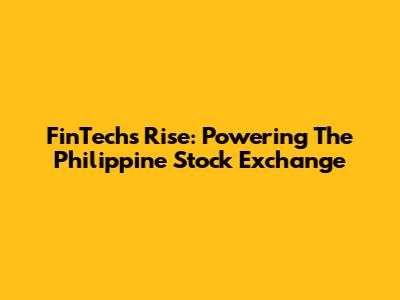 FinTech's Rise: Powering The Philippine Stock Exchange