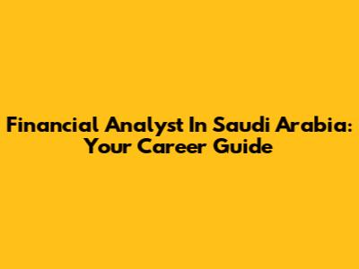 Financial Analyst In Saudi Arabia: Your Career Guide