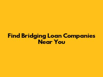 Find Bridging Loan Companies Near You
