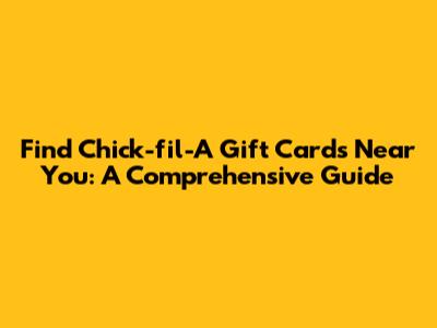 Find Chick-fil-A Gift Cards Near You: A Comprehensive Guide